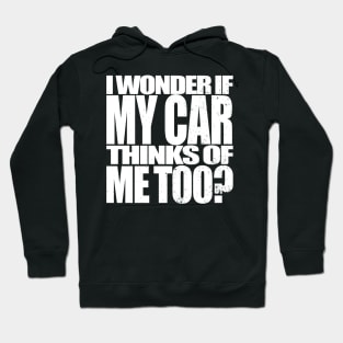 I Wonder if my Car Thinks of Me Too, Tuner Mechanic Car Lover Enthusiast Gift Idea Hoodie